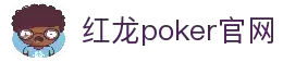 红龙poker官网-全新玩家福利计划,助你快速融入扑克世界